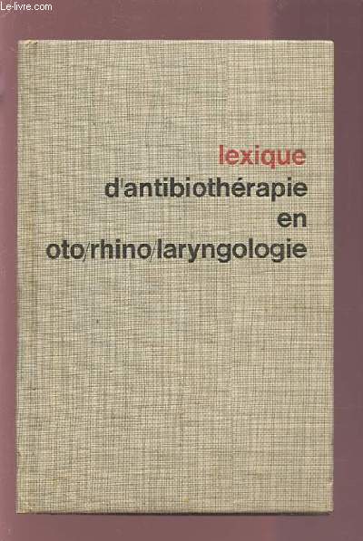 LEXIQUE D'ANTIBIOTHERAPIE EN OTO/RHINO/LARYNGOLOGIE.