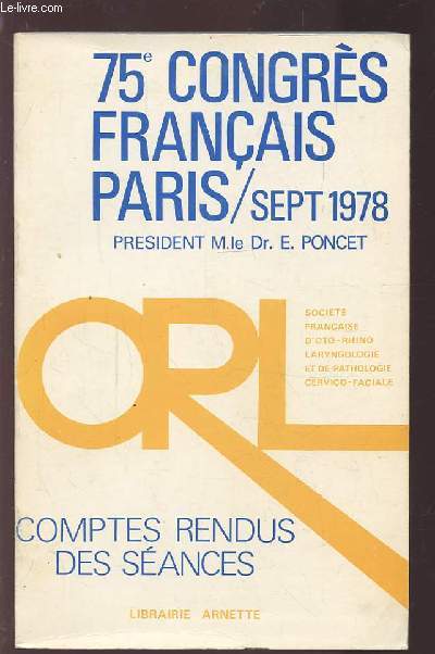 COMPTES RENDUS DES SEANCES - 75 CONGRES FRANCAIS - OCTOBRE 1978 - SOCIETE FRANCAISE D'OTO-RHINO-LARYNGOLOGIE ET DE PATHOLOGIE CERVICO-FACIALE.