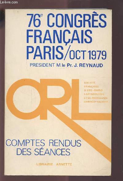76 CONGRES FRANCAIS PARIS / OCT 1979 - ORL COMPTES RENDUS DES SEANCES - SOCIETE FRANCAISE D'OTO-RHINO LARYNGOLOGIE ET DE PATHOLOGIE CERVICO-FACIALE.