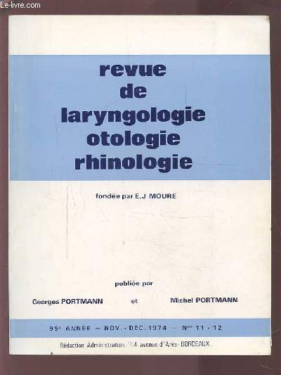 REVUE DE LARYNGOLOGIE OTOLOGIE RHINOLOGIE - 95 ANNEE - NOVEMBRE DECEMBRE 1974 - N 11 & 12 : PREVENTION DE L'OTITE MOYENNE CHEZ L'ENFANT + TRAITEMENT DES STENOSES LARYNGO-TRACHEALES + L'ANESTHESIE DANS L'AMYGDALECTOMIE...ETC.