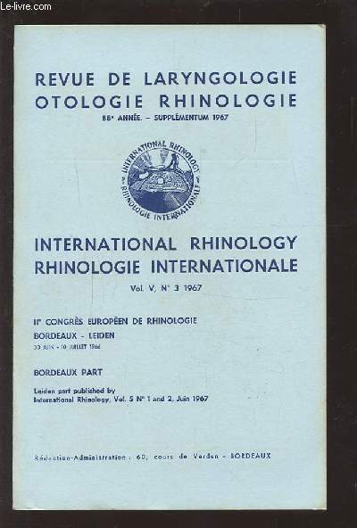 REVUE DE LARYNGOLOGIE OTOLOGIE-RHINOLOGIE - 88 ANNEE - SUPPLEMENTUM 1967 - VOL 5 N 3 : INTERNATIONAL RHINOLOGY / RHINOLOGIE INTERNATIONALE : II CONGRES EUROPEEN DE RHINOLOGIE BORDEAUX-LEIDEN 30 JUIN 10 JUILLET 1966.