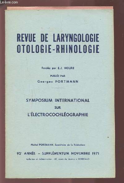 REVUE DE LARYNGOLOGIE OTOLOGIE-RHINOLOGIE - 92 ANNEE - SUPPLEMENTUM NOVEMBRE 1971 - SYMPOSIUM INTERNATIONAL SUR L'ELECTROCHLEGRAPHIE.