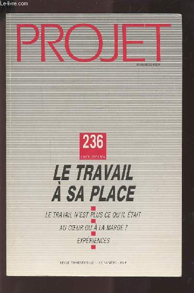 PROJET - N236 HIVER 1993-1994 : LE TRAVAIL A SA PLACE : LE TRAVAIL N'EST PLUS CE QU'IL ETAIT / AU COEUR OU A LA MARGE ? / EXPERIENCES.