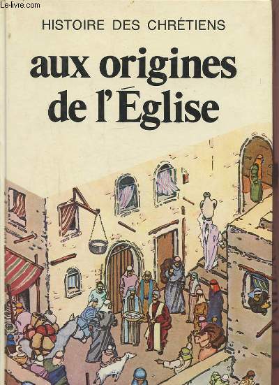 HISTOIRE DES CHRETIENS - AUX ORIGINES DE L'EGLISE.