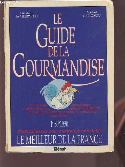 LE GUIDE DE LA GOURMANDISE - 1989/1990 - 2000 ADRESSES POUR METTRE SUR VOTRE TABLE - SAUCISSONS, ANDOUILLETTES, VOLAILLES, FOIES GRAS, SAUMON FUME, HUITRES, FROMAGES, PATISSERIES, CHOCOLATS, CONFISERIES, EAUX-DE-VIE...ETC.