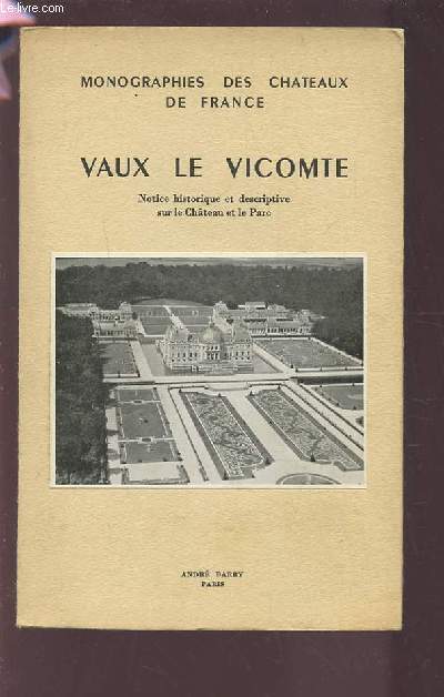 VAUX LE VICOMTE - MONOGRAPHIES DES CHATEAUX DE FRANCE / NOTICE HISTORIQUE ET DESCRIPTIVE SUR LE CHATEAU ET LE PARC.