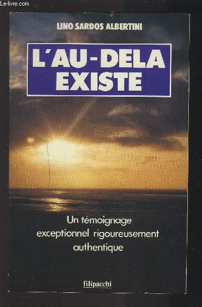 L'AU-DELA EXISTE - UN TEMOIGNAGE EXCEPTIONNEL RIGOUREUSEMENT AUTHENTIQUE.