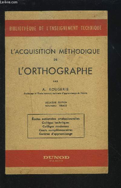 L'ACQUISITION METHODIQUE DE L'ORTHOGRAPHE - ECOLES NATIONALES PROFESSIONNELLES / COLLEGES TECHNIQUES / COLLEGES MODERNES / COURS COMPLEMENTAIRES / CENTRES D'APPRENTISSAGE.