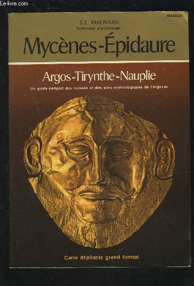 MYCENES-EPIDAURE - ARGOS / TIRYNTHE / NAUPLIE - UN GUIDE COMPLET DES MUSEES ET DES SITES ARCHEOLOGIQUES DE L'ARGOLIDE.