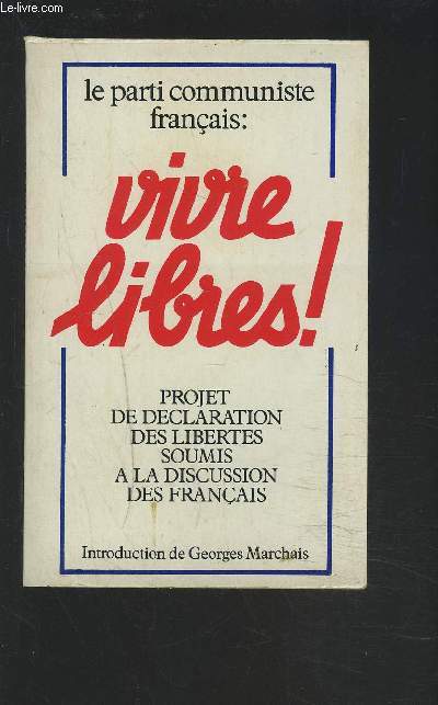 LE PARTI COMMUNISTE FRANCAIS : VIVRE LIBRES ! - PROJET DE DECLARATION DES LIBERTES SOUMIS A LA DISCUSSION DES FRANCAIS.