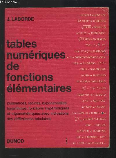 TABLES NUMERIQUES DE FONCTIONS ELEMENTAIRES - PUISSANCES, RACINES, EXPONENTIELLES, LOGARITHMES, FONCTIONS HYPERBOLIQUES ET TRIGONOMETRIQUES AVEC INDICATIONS DES DIFFERENCES TABULAIRES.