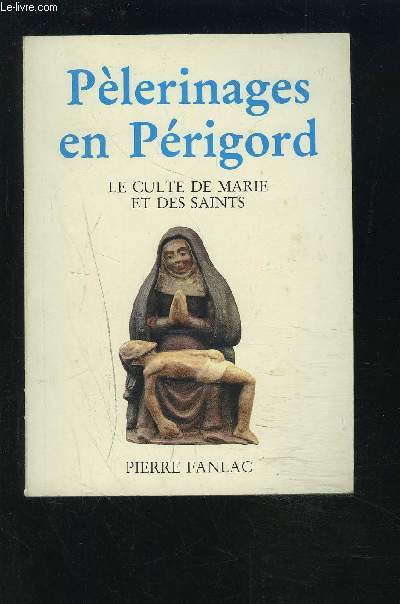 PELERINAGES EN PERIGORD - LE CULTE DE MARIE ET DES SAINTS - ENVOI DE L'AUTEUR.