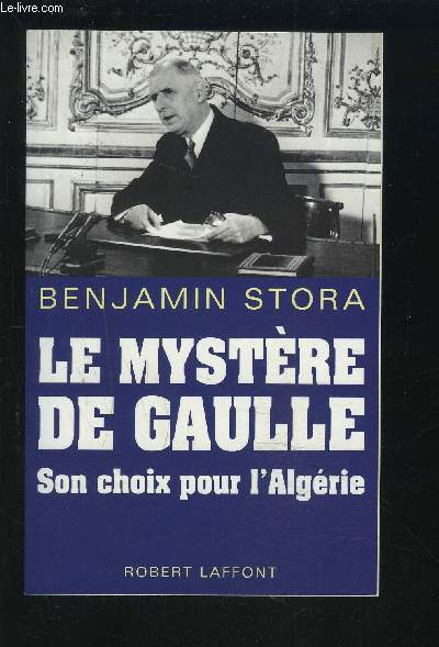 LE MYSTERE DE GAULLE - SON CHOIX POUR L'ALGERIE.