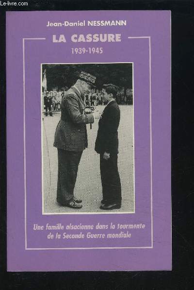 LA CASSURE 1939-1945 - UNE FAMILLE ALSACIENNE DANS LA TOURMENTE DE LA SECONDE GUERRE MONDIALE.