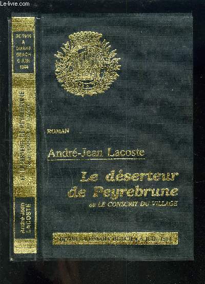 LE DESERTEUR DE PEYREBRUNE - OU LE CONSCRIT DU VILLAGE - DE 1914 A OMAHA BEACH - 6 JUIN 1944 + ENVOI DE L'AUTEUR.