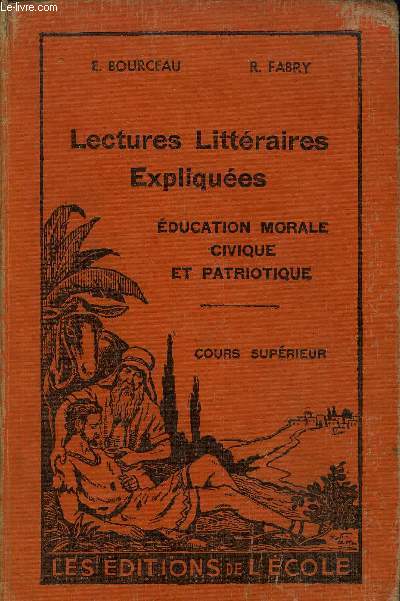 LECTURES LITTERAIRES EXPLIQUEES - EDUCATION MORALE CIVIQUE ET PATRIOTIQUE - COURS SUPERIEUR.