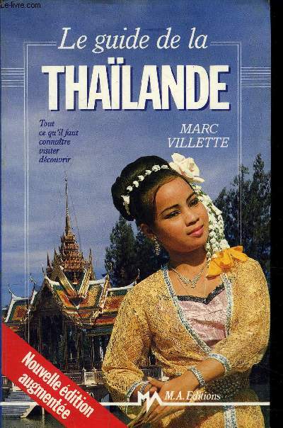 LE GUIDE DE LA THAILANDE - TOUT CE QU'IL FAUT CONNAITRE VISITER DECOUVRIR / NOUVELLE EDITION AUGMENTEE .