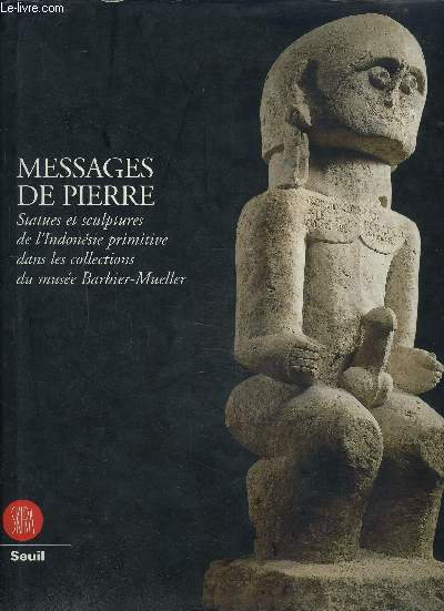MESSAGES DE PIERRE. Statues et sculptures de l'Indonsie primitive dans les collections du muse Barbier-Mueller