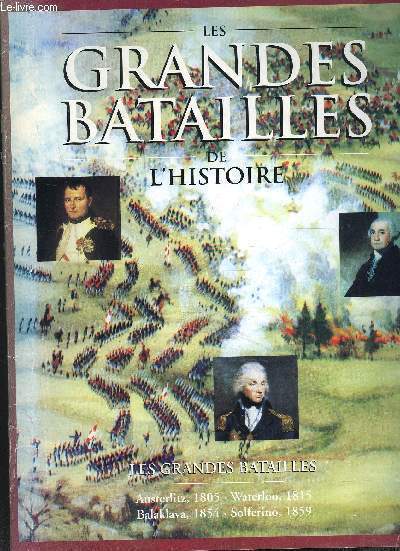 LES GRANDES BATAILLES DE L'HISTOIRE / AUSTERLITZ 1805 - WATERLOO 1815 - BALAKLAVA 1854 - SOLFERINO 1859
