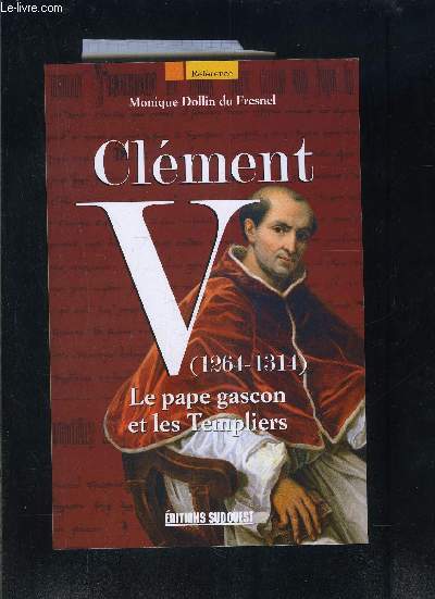 CLEMENT V 1264-1314 - LE PAPE GASCON ET LES TEMPLIERS