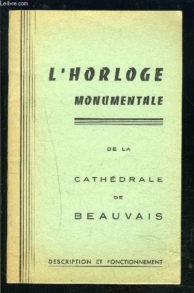 L HORLOGE MONUMENTALE DE LA CATHEDRALE DE BEAUVAIX- DESCRIPTION ET FONCTIONNEMENT