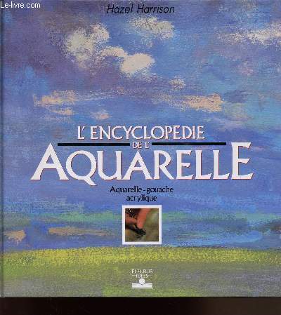 L'ENCYCLOPEDIE DE L'AQUARELLE - GOUACHE - ACRYLIQUE - 1re EDITION