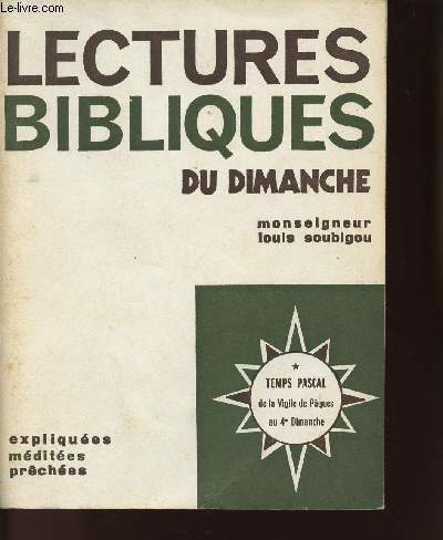 LECTURES BIBLIQUES DU DIMANCHE - EXPLIQUEES - MEDITEES - PRECHEES - TEMPS PASCAL DE LA VIGILE DE PAQUES AU 4e DIMANCHE - TOME 1