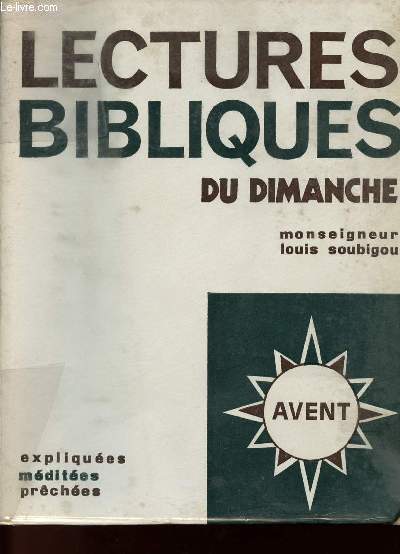 LECTURES BIBLIQUES DU DIMANCHE - EXPLIQUEES - MEDITEES - PRECHEES - AVENT - TOME 1
