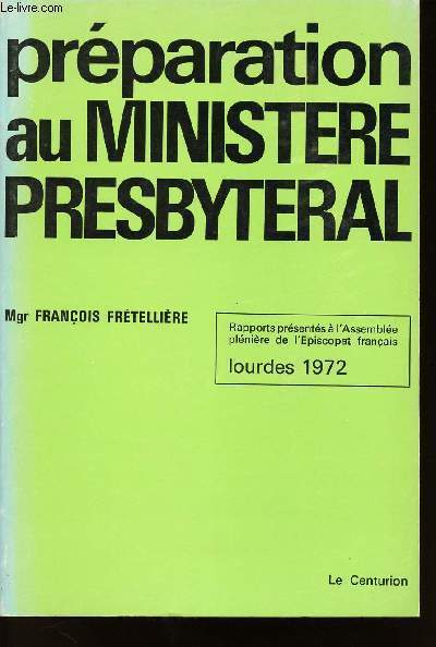 PREPARATION AU MINISTERE PRESBYTERAL - LOURDES 1972 - ASSEMBLEE PLENIERE DE L'EPISCOPAT FRANCAIS - RAPPORT, DECLARATION ET DECISIONS.