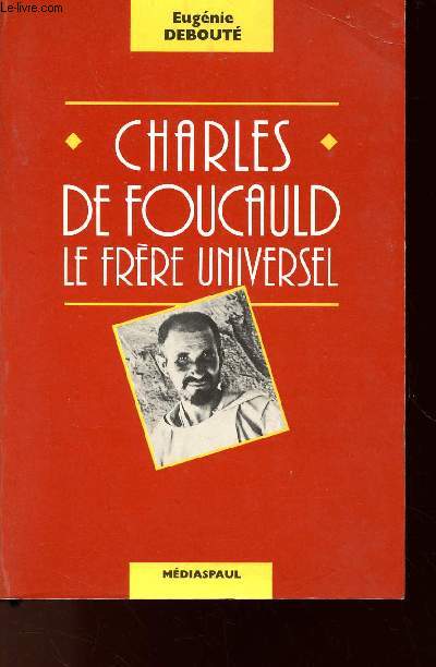 CHARLES DE FOUCAULD : LE FRERE UNIVERSEL