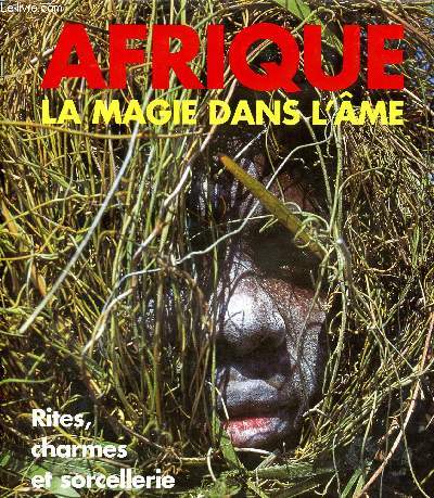 AFRIQUE - LA MAGIE DANS L'AME : RITES, CHARMES ET SORCELLERIE