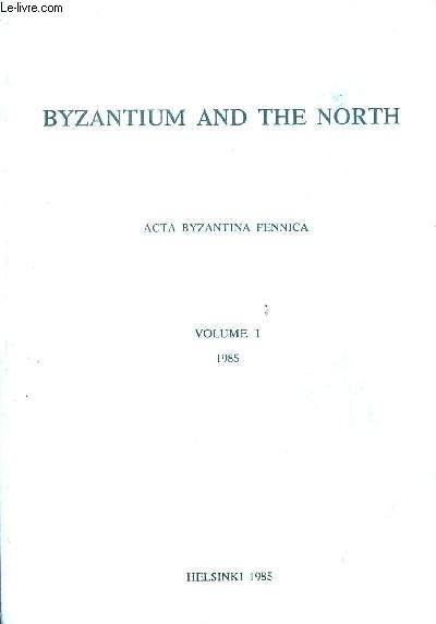 BYZANTIUM AND THE NORTH - ACTA BYZANTINA FENNICA VOLUME I - TOME I