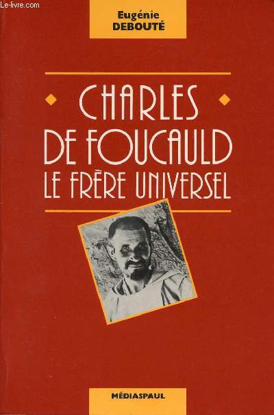 CHARLES DE FOUCAULD : LE FRERE UNIVERSEL