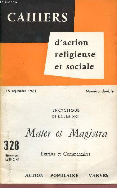 CAHIERS D'ACTION RELIGIEUSE ET SOCIALE N328 - 15 SEPT 61 : ENCYCLIQUE DE S.S JEAN XXIII : MATER ET MAGISTRA ; EXTRAITS ET COMMENTAIRES