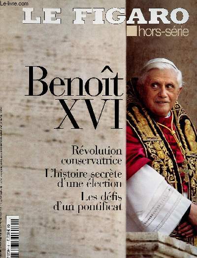 LE FIGARO - HORS SERIE : BENOIT XVI : Rvolution conservatrice / L'histoire secrte d'une lection / Les dfis d'un pontificat