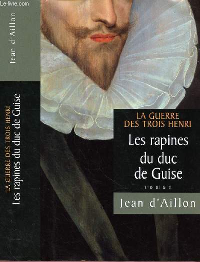 LES RAPINES DU DUC DE GUISE - TOME 1 EN 1 VOLUME : LA GUERRE DES TROIS HENRI