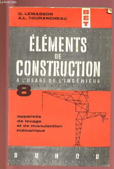 ELEMENTS DE CONSTRUCTION A L'USAGE DE L'INGENIEUR TOME 8 : APPAREILS DE LEVAGE ET DE MANUTENTION MECANIQUE
