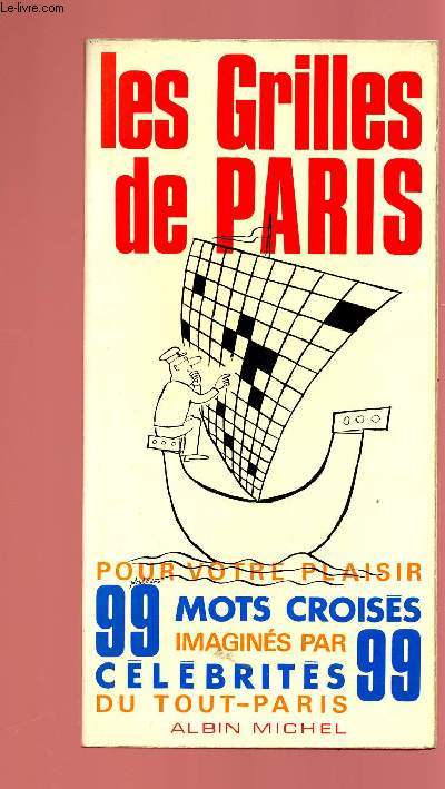 LES GRILLES DE PARIS : POUR VOTRE PLAISIR 99 MOTS CROISES IMAGINES PAR 99 CELEBRITES DU TOUT-PARIS
