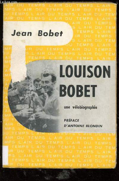 LOUISON BOBET : UNE VELOBIOGRAPHIE (BIOGRAPHIE - CYCLISME - TOUR DE FRANCE)