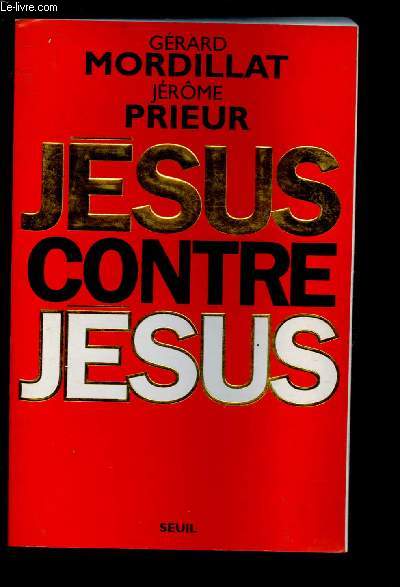 JESUS CONTRE JESUS (Les contradictions entre l'Evangile et l'Histoire, hypothses de la fabrication du Nouveau Testament)