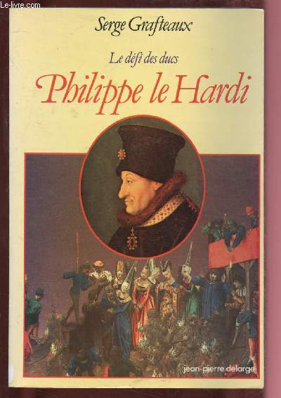 PHILIPPE LE HARDI : LE DEFI DES DUCS (ROMAN HISTORIQUE)