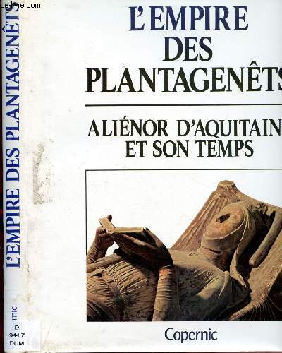 L'EMPIRE DES PLANTAGENETS : ALIENOR D'AQUITAINE ET SON TEMPS (HISTOIRE)