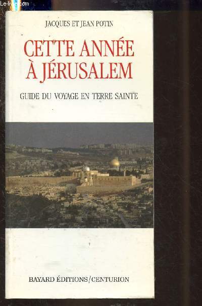 CETTE ANNEE A JERUSALEM : GUIDE DU VOYAGE EN TERRE SAINTE (RELIGION : JUIFS, CHRETIENS, MUSULMANS - PELERINAGE)