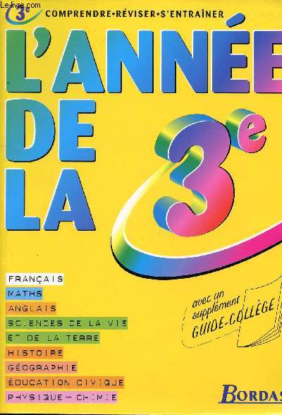L'ANNEE DE LA 3E : FRANCAIS/MATH/ ANGLAIS / SVT / HISTOIRE / GEOGRAPHIE / EDUCATION CIVIQUE / PHYSIQUE-CHIMIE AVEC UN SUPPLEMENT GUIDE COLLEGE de 31 pages