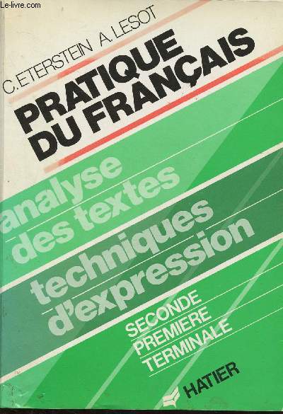 PRATIQUE DU FRANCAIS : ANALYSE DES TEXTES, TECHNIQUES D'EXPRESSION - SECONDE, PREMIERE, TERMINALE