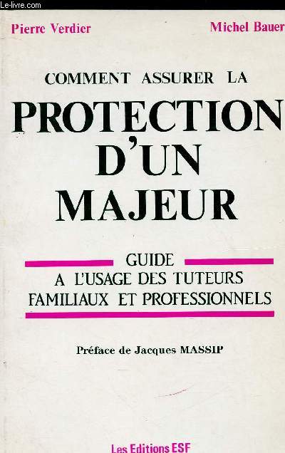 COMMENT ASSURER LA PROTECTION D'UN MAJEUR : GUIDE A L'USAGE DES TUTEURS FAMILIAUX ET PORFESSIONNELS