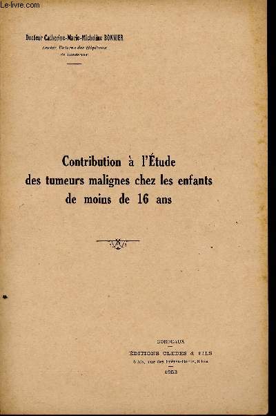CONTRIBUTION A L'ETUDE DES TUMEURS MALIGNES CHEZ LES ENFANTS DE MOINS DE 16 ANS - THESE POUR LE DOCTORAT EN MEDECINE - Facult de mdecine et de pharmacie - Anne 1953-54 n299 (Universit de Bordeaux)