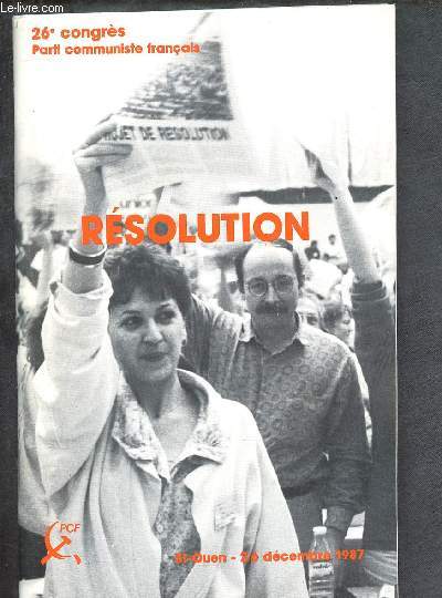 26E CONGRES PARTI COMMUNISTE FRANCAIS : RESOLUTION : La lutte, l'union; un parti communiste fort pour la justice, la libert, la paix - LE CHEMIN DE L'AVENIR POUR LA FRANCE (ST-OUEN 2/6 DEC 1987)