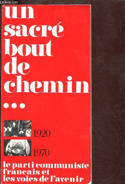 UN SACRE BOUT DE CHEMIN ... 1920-1970 : LE PARTI COMMUNISTE FRANCAIS ET LES VOIES DE L'AVENIR