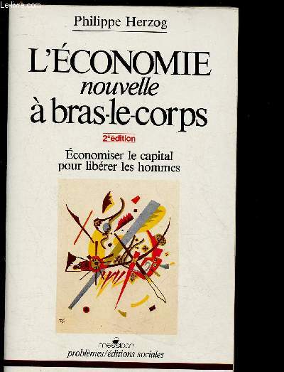 L'ECONOMIE NOUVELLE A BRAS LE CORPS - 2E EDITION - ECONOMISER LE CAPITAL POUR LIBERER LES HOMMES
